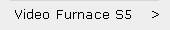 Video Furnace S5